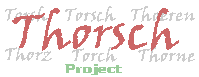 Familienforschung zum Namen THORSCH und abgewandelten Formen / family research THORSCH and to different forms of this name - Torsch, Thoeren, Torch, Thorz, Torsh, Thorschen, Thors